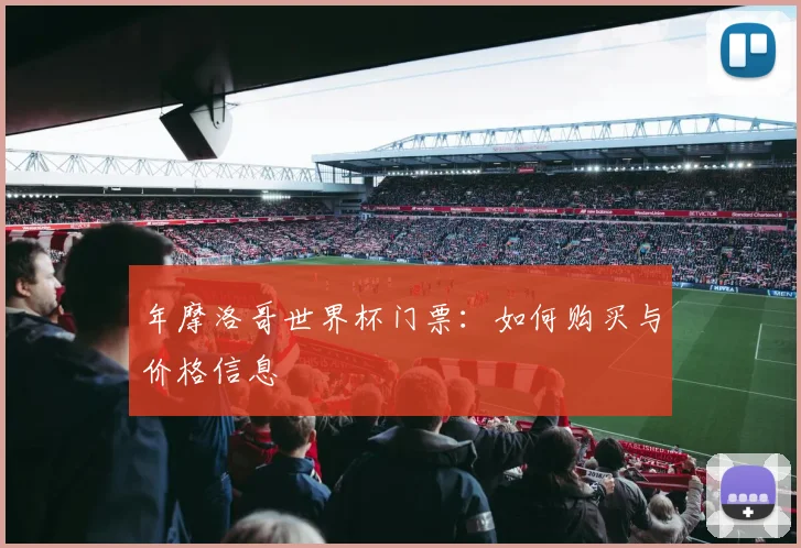 年摩洛哥世界杯门票：如何购买与价格信息